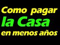 Cómo PAGAR tu CASA en 10 años o menos (5 TRUCOS) para AMORTIZAR CREDITO de HIPOTECA mas RAPIDO 🏠