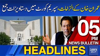 Dawn News Headlines: 5 PM | Imran Khan Allegations: Government Submitted Documents In Supreme Court