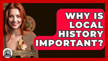 Why Is Local History Important? - Inside Museum Walls