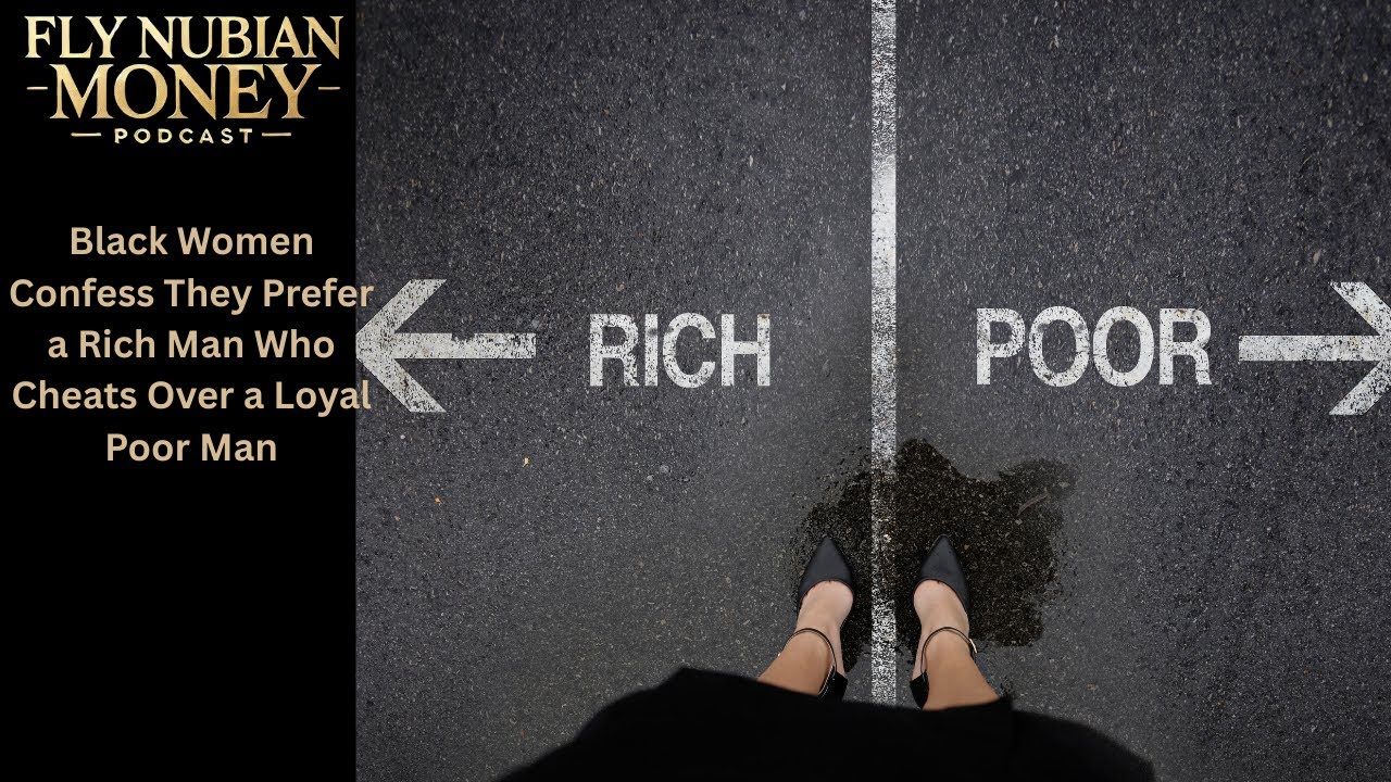 Black Women Confess They Prefer a Rich Man Who Cheats Over a Loyal Poor ...