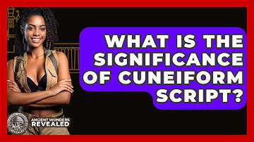 What Is The Significance Of Cuneiform Script? - Ancient Wonders Revealed
