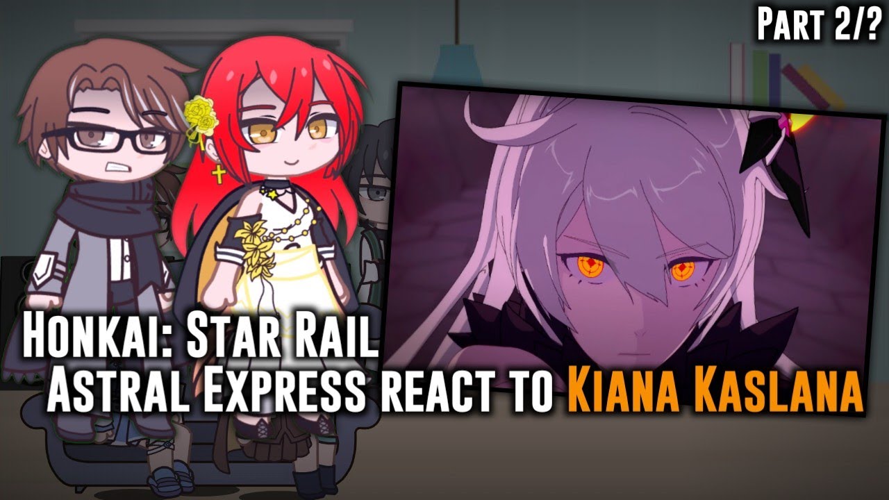 HSR|Astral Express react to Kiana Kaslana & Honkai Impact 3rd|Part 2/?