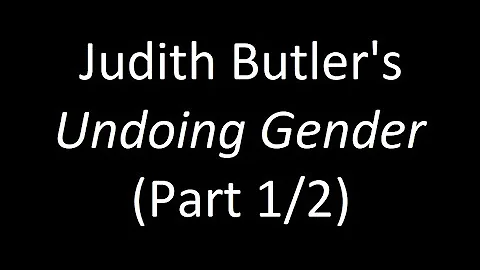 Judith Butler's "Undoing Gender" (Part 1/2)