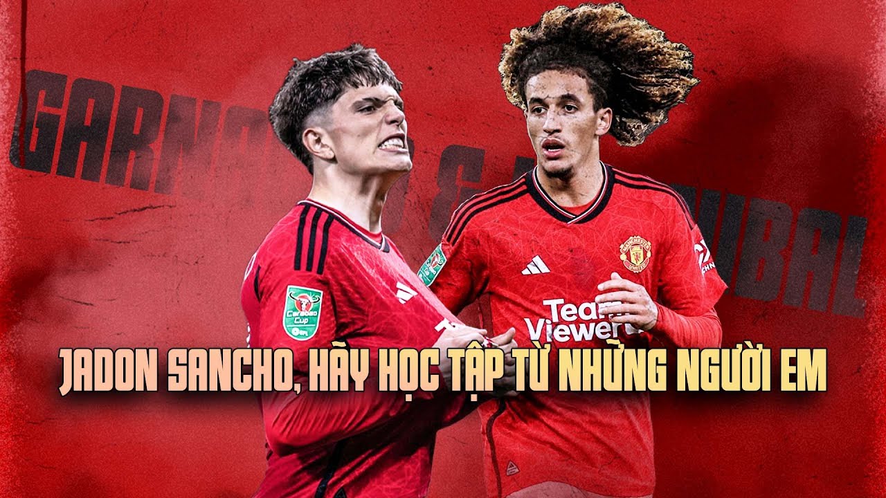 SANCHO HÃY NHÌN VÀO GARNACHO & HANNIBAL MÀ HỌC TẬP! - YouTube
