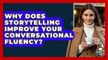 Why Does Storytelling Improve Your Conversational Fluency? - Lexicon Lounge