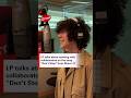 LP talks about working with collaborators on the song, "Don't Stop"