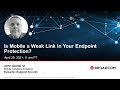 Webinar - Is Mobile a Weak Link in Your Endpoint Protection?