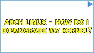 Arch Linux - How do I downgrade my kernel? (4 Solutions!!)