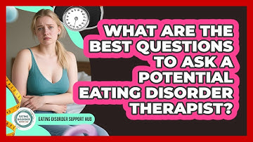 What Are The Best Questions To Ask A Potential Eating Disorder Therapist?