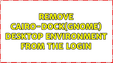 Ubuntu: Remove Cairo-dock(Gnome) desktop environment from the login