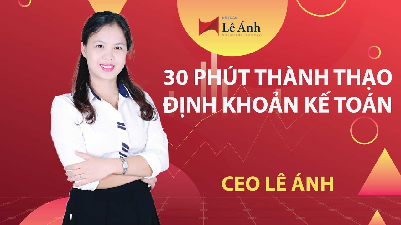 Học định khoản kế toán | 30 PHÚT THÀNH THẠO ĐỊNH KHOÁN KẾ TOÁN