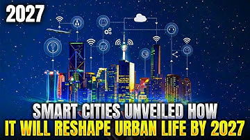 Smart Cities Unveiled How It Will Reshape Urban Life By 2027 
