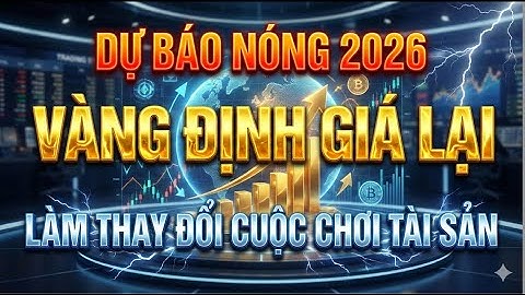 Dự Báo Nóng 2026: Vàng Định Giá Lại Có Thể LÀM THAY ĐỔI CUỘC CHƠI TÀI SẢN!