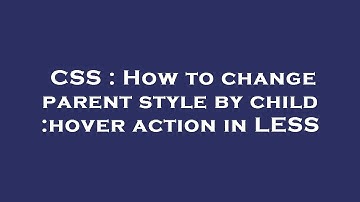 CSS : How to change parent style by child :hover action in LESS