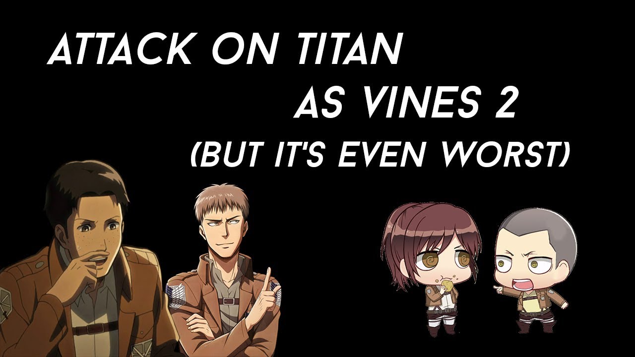 attack on titan as vines 2 (but it's even worst)