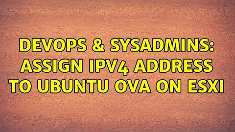 DevOps & SysAdmins: Assign IPv4 address to Ubuntu OVA on ESXi