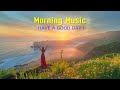 HAPPY MORNING MUSIC - Wake Up Happy & Stress Relief - Music For Meditation, Healing, Relax Mind Body