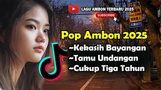 LAGU AMBON FULL ALBUM 2025 | KEKASIH BAYANGAN - TAMU UNDANGAN - CUKUP TIGA TAONG