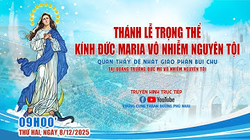 THÁNH LỄ TRỌNG THỂ KÍNH ĐỨC MARIA VÔ NHIỄM NGUYÊN TỘI - QUAN THẦY ĐỆ NHẤT GIÁO PHẬN BÙI CHU 2025