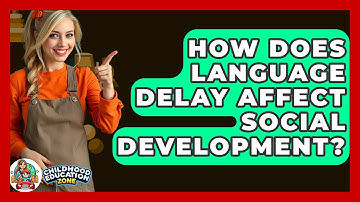 How Does Language Delay Affect Social Development? - Childhood Education Zone