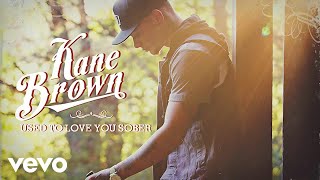 KANE BROWN USED TO LOVE YOU SOBER