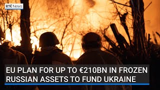 EU plan for up up €210bn in frozen Russian assets to fund Ukraine