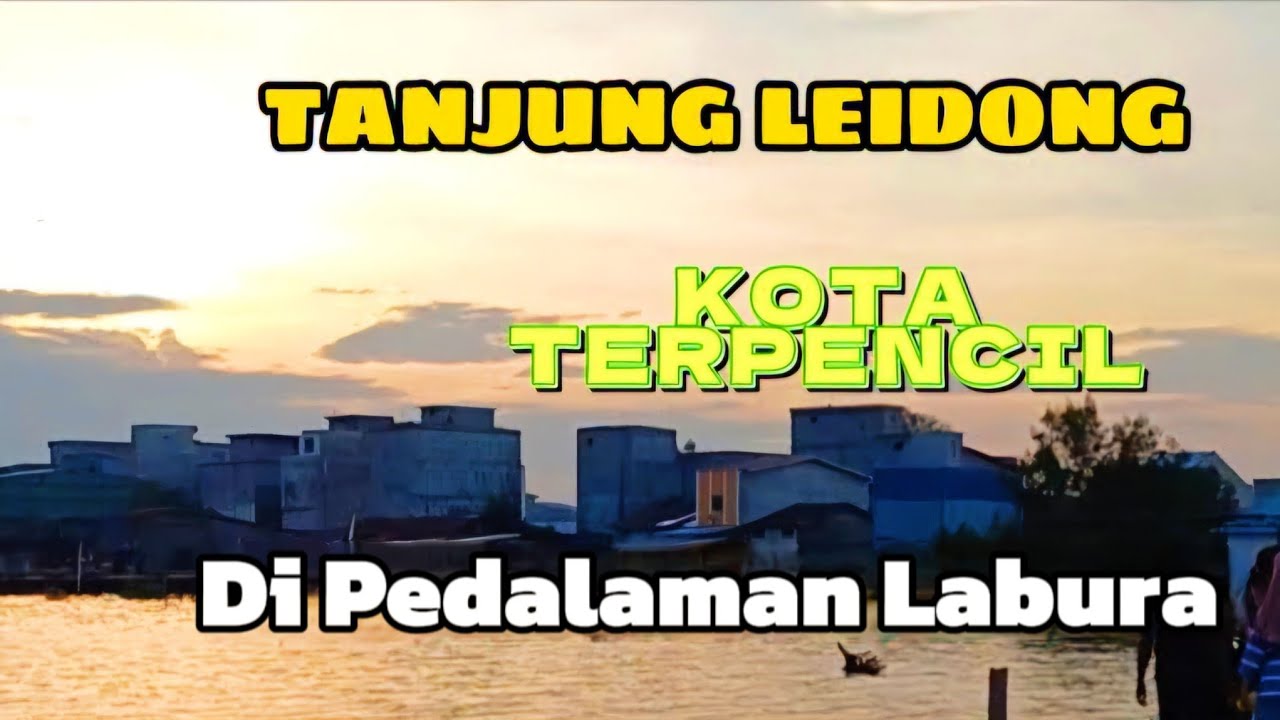 TANJUNG LEIDONG ‼️ KOTA TERPENCIL DI UJUNG LABURA