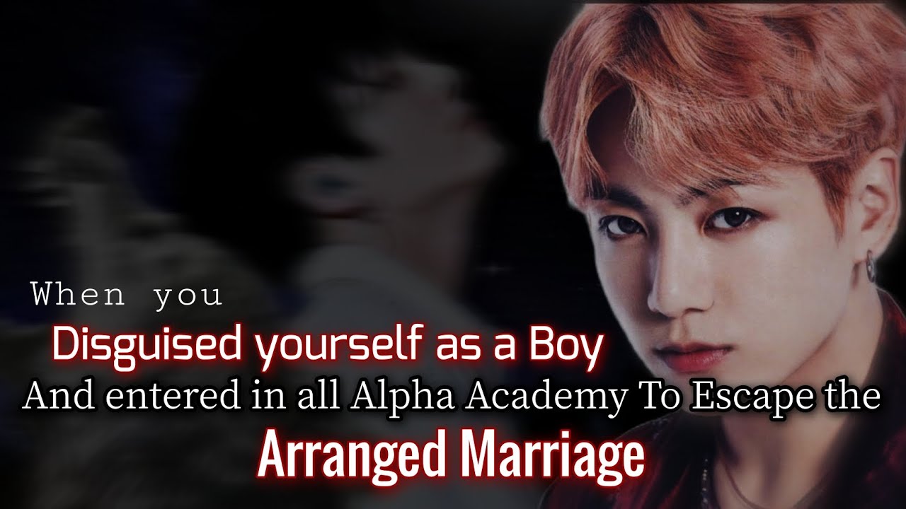 When you disguised yourself as a Boy and entered in all alpha academy to escape the Arranged -