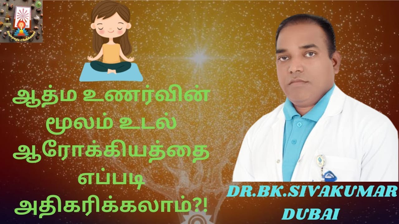 ஆத்ம உணர்வின் மூலம் உடல் ஆரோக்கியத்தை அதிகரிப்பது எப்படி?! (Dr. BK சிவகுமார், துபாய்)