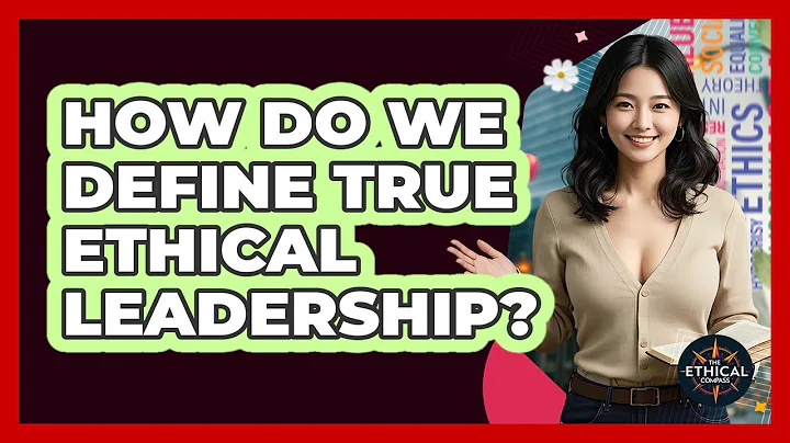 How Do We Define True Ethical Leadership? - The Ethical Compass