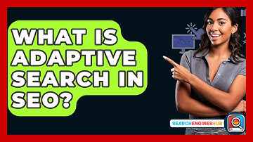What Is Adaptive Search In SEO? - SearchEnginesHub.com