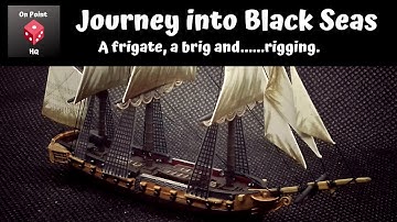 Journey into Black Seas - a frigate, a brig and......rigging