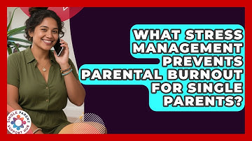 What Stress Management Prevents Parental Burnout For Single Parents? - Single Parent Support Hub