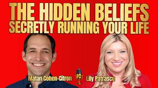 The Hidden Beliefs Secretly Running Your Life - Matan Cohen Citron and Lily Patrascu