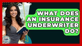 What Does An Insurance Underwriter Do? - Learn As An Adult