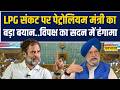 Parliament Session | LPG Crisis पर पेट्रोलियम मंत्री का बड़ा बयान ..विपक्ष का सदन में हंगामा !