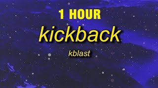 [1 HOUR] Kblast - Kickback (Lyrics)