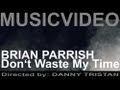 Official musicbrian parrish  dont waste my time directed by danny tristan