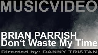 (OFFICIAL MUSICVIDEO) BRIAN PARRISH - Don't Waste My Time (directed by Danny Tristan)