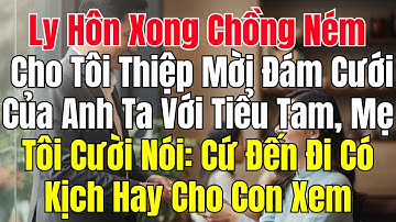 Ly Hôn Xong, Chồng Ném Cho Tôi Thiệp Mời Đám Cưới Với Tiểu Tam Mẹ Tôi Cười Nói Cứ Đến Đi Có Kịch Hay