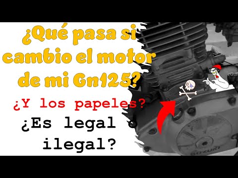 ¿Qué pasa si cambio el motor de mi Gn125? ¿Y los papeles? ¿Es legal o ilegal?