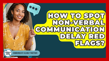 How To Spot Non-verbal Communication Delay Red Flags? - Communicate Clearly Together