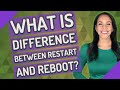 What is difference between restart and reboot?