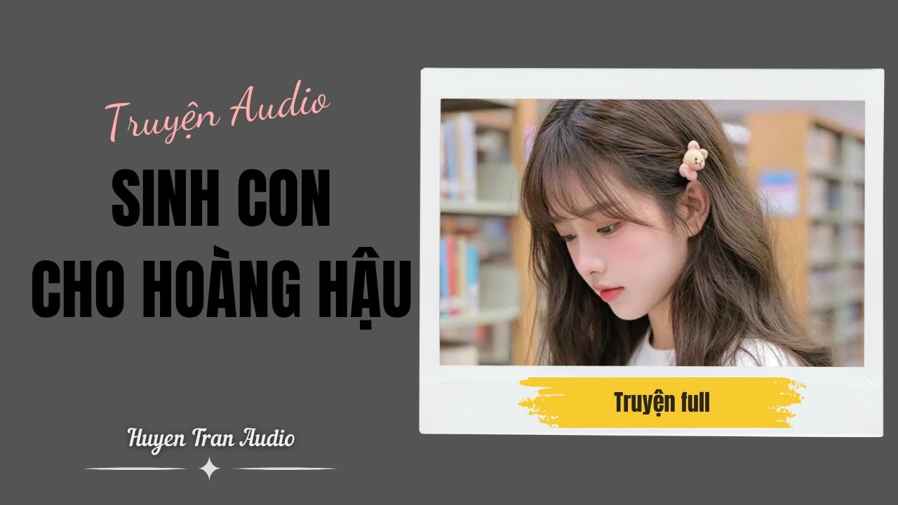 Truyện audio | Sinh Con Cho Hoàng Hậu | Huyền Trân Audio