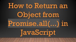 How to Return an Object from Promise.all(...) in JavaScript