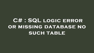 C# : SQL logic error or missing database no such table