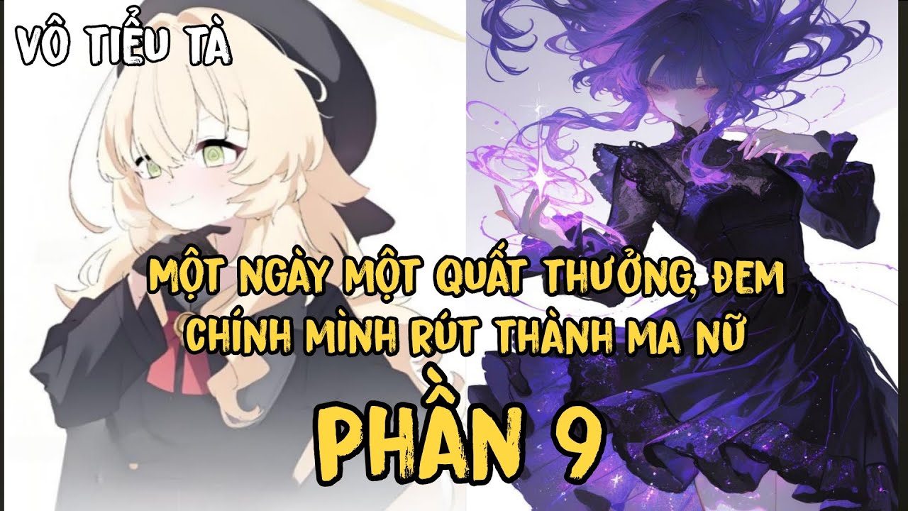 [P9] Một ngày một quất thưởng, đem chính mình rút thành ma nữ