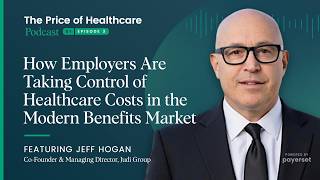 How Employers Are Taking Control of Healthcare Costs in the Modern Benefits Market with Jeff Hogan