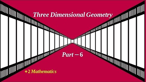 Three Dimensional Geometry | Part 6 | +2 MathematiCS