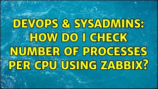 DevOps & SysAdmins: How do I check number of processes per CPU using zabbix?